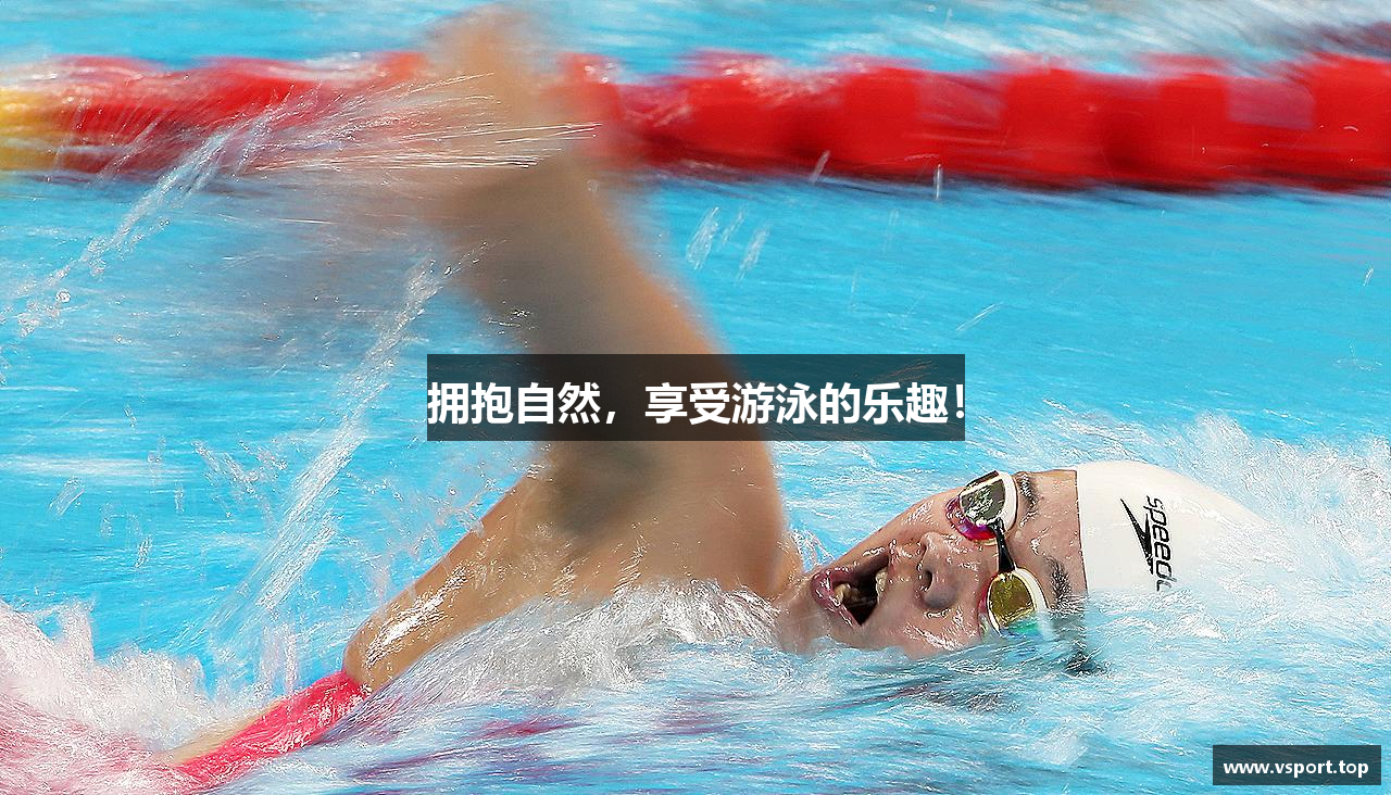 拥抱自然，享受游泳的乐趣！